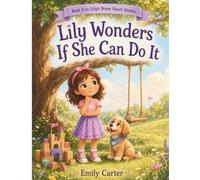 Lily Wonders If She Can Do It: A Gentle Story About Self-Doubt, Trying One Small Step, and Learning That Courage Begins Before You Feel Ready