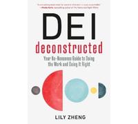 DEI Deconstructed: Your No-Nonsense Guide to Doing the Work and Doing It Right