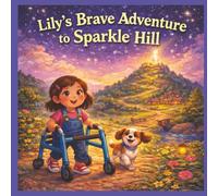 Lily's Brave Adventure To Sparkle Hill: A Heartwarming Picture Book About Courage, Confidence, and Believing in Yourself