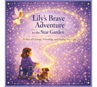 Lily's Brave Adventure to the Star Garden: A Magical Tale About Finding Your Brave