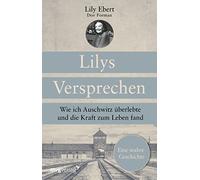 Lilys Versprechen: Wie ich Auschwitz überlebte und die Kraft zum Leben fand. Eine wahre Geschichte