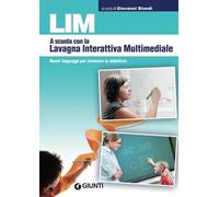 LIM: A scuola con la Lavagna Interattiva Multimediale. Nuovi linguaggi per innovare la didattica