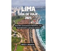 LIMA Guía de viaje 2025: Descubra monumentos históricos, arte impresionante y parques serenos