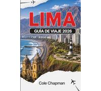 LIMA GUÍA DE VIAJE 2026: Explora la capital de Perú con itinerarios prácticos, guía gastronómica local, paseos costeros, sitios culturales, consejos ... de un día para visitantes primerizos