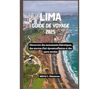 LIMA Guide de voyage 2025: Découvrez des monuments historiques, des œuvres d'art époustouflantes et des parcs sereins