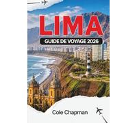 LIMA GUIDE DE VOYAGE 2026: Explorez la capitale péruvienne avec des itinéraires pratiques, un guide gastro local, des promenades côtières, des sites ... et des excursions d'une journée pour le