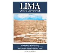 LIMA GUIDE DE VOYAGE: Meilleurs sites, recommandations locales, activités de plein air et conseils pratiques pour votre visite