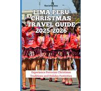 Lima Peru Christmas Travel Guide 2025-2026: Experience Peruvian Christmas Traditions and Holiday Festivities