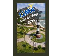 LIMA, PERU Guía de viaje 2025: Explore la vibrante capital del Perú: consejos de expertos, atracciones principales, cocina local y experiencias culturales para cada viajero