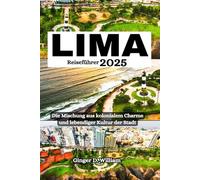 Lima Reiseführer 2025: Die Mischung aus kolonialem Charme und lebendiger Kultur der Stadt