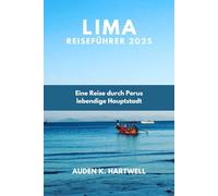LIMA REISEFÜHRER 2025: Eine Reise durch Perus lebendige Hauptstadt