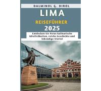LIMA REISEFÜHRER 2025: Entdecken Sie Perus kulinarische Köstlichkeiten, reiche Geschichte und lebendige Viertel