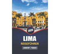 Lima Reiseführer 2026: Entdecken Sie die lebendige Kultur, die reiche Geschichte, die vielfältige Küche und die Mischung aus moderner und kolonialer Architektur in Perus Hauptstadt