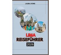 LIMA REISEFÜHRER 2026: Lima Reiseführer 2026: Erkundung der Stadt der Könige durch Kultur, Kulinarik und Küstenabenteuer
