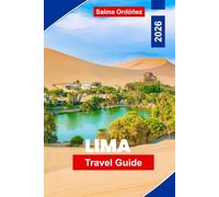 Lima Travel Guide 2026: The Definitive Guide to South America's Culinary Capital: Colonial Architecture, Coastal Cliffs, and a Food Scene That Leads the World