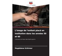 L'image de l'enfant placé en institution dans les années 50 et 60: L'éducation en foyer dans l'après-guerre