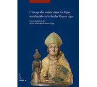 L'image des saints dans les Alpes occidentales à la fin du Moyen Âge: Actes du colloque international tenu au Musée d’art et d’histoire de Genève (17-18 juin 2013)