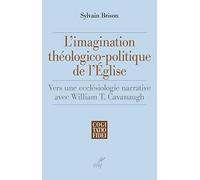 L'imagination théologico-politique de l'Eglise: Vers une ecclésiologie narrative avec William T. Cavanaugh