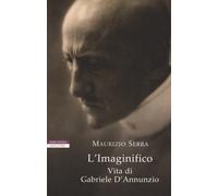 L'imaginifico. Vita di Gabriele D'Annunzio - 2019 - Neri Pozza