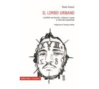 LIMBO URBANO. CONFLITTI TERRITORIALI, VIOLENZA E GANG A CITTÀ DEL GUATEMALA (IL)