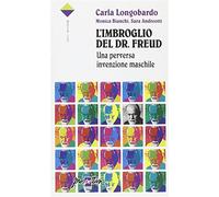 L'imbroglio del Dr. Freud. Una perversa invenzione maschile - Longobardo C...