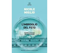 L'imbroglio del feto. Materia e politica della gestazione - Miglio Nicole