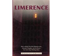 Limerence: How to Break Free from Obsessive Love, Intrusive Thoughts, and the Person You Can't Stop Thinking About