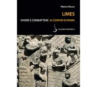 Libri Marco Rocco - Limes. Vivere E Combattere Ai Confini Di Roma
