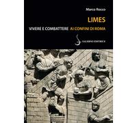 Libri Marco Rocco - Limes. Vivere E Combattere Ai Confini Di Roma