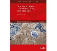 Limin Huan How Leaded Bronze Transformed China, 2000-1000 BCE (Tascabile)