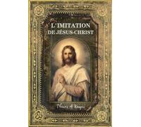 L'Imitation de Jésus-Christ: Réflexions à chaque chapitre - Edition originale et Intégrale, annotée d'une Biographie
