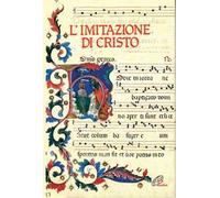 L'imitazione di Cristo. Miniature, lettere istoriate e fregi tratti dal Messale Della Rovere