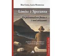 Limite è speranza. Lo psicoanalista ferito e i suoi orizzonti - Corsa Rita...