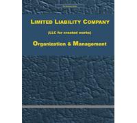 LIMITED LIABILITY COMPANY (LLC for created works) Organization and Management