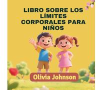 Límites Corporales Libro para niños: Una guía divertida y segura para enseñar seguridad corporal, consentimiento, partes íntimas y límites personales.