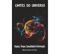 LIMITES DO UNIVERSO: Espaço, Tempo, Casualidade & Informação