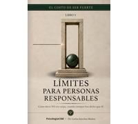LÍMITES PARA PERSONAS RESPONSABLES: Cómo decir no sin culpa cuando siempre has dicho que sí