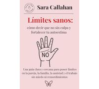 Límites sanos: cómo decir que no sin culpa y fortalecer tu autoestima: Una guía clara y cercana para poner límites en la pareja, la familia, la amistad y el trabajo sin miedo ni remordimientos