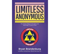 Limitless Anonymous: The Twelve Steps In the Spirit and Teachings of Jesus Christ: Transform Your Life with the Twelve Steps and Teachings of Jesus Christ