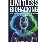 Limitless biohacking. Ediz. italiana