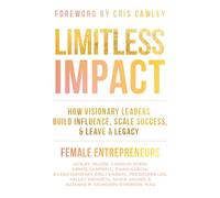 LIMITLESS IMPACT: How Visionary Leaders Build Influence, Scale Success, & Leave a Legacy