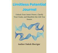 Limitless Potential Journal: Unlock your Inner power clarify your goals and manifest the life you desire
