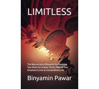 LIMITLESS: The Neuroscience Blueprint for Rewiring Your Brain to Conquer Stress, Master Your Emotions & Live an Extraordinary Life: 1