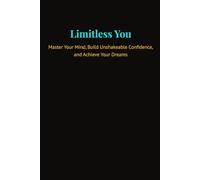 Limitless You: Master Your Mind, Build Unshakeable Confidence, and Achieve Your Dreams