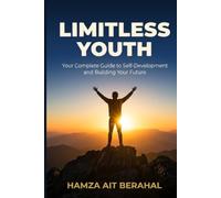 Limitless Youth: Your Complete Guide to Self-Development and Building Your Future.