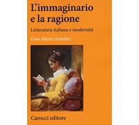 L'immaginario e la ragione. Letteratura italiana e modernità