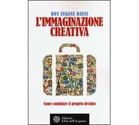 L'immaginazione creativa. Come cambiare il proprio destino