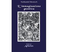 L' immaginazione gnostica. Gnosticismo, mandeismo e misticismo della Merkavah