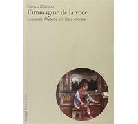 L'immagine della voce. Leopardi, Platone e il libro morale - D'Intino Franco