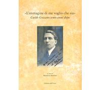 "L'immagine di me voglio che sia". Guido Gozzano cento anni dopo. Atti del Conve
